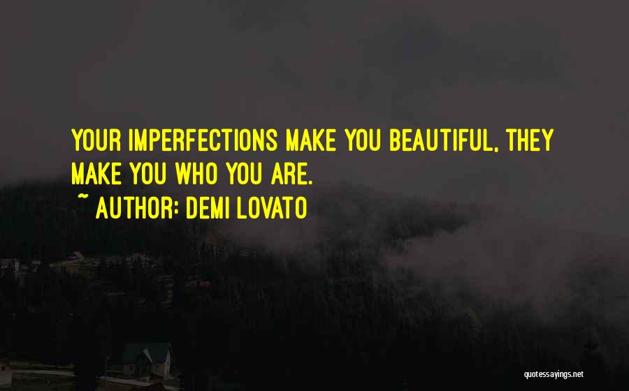 Demi Lovato Quotes: Your Imperfections Make You Beautiful, They Make You Who You Are.