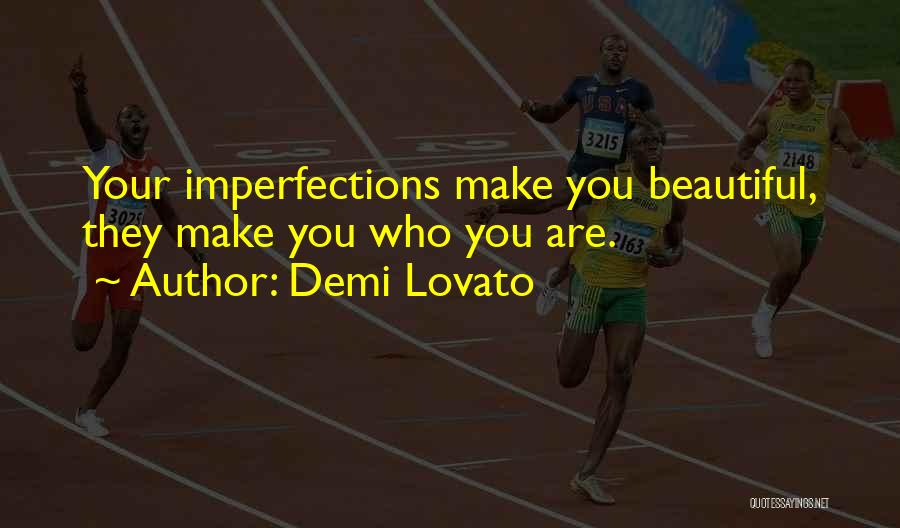 Demi Lovato Quotes: Your Imperfections Make You Beautiful, They Make You Who You Are.