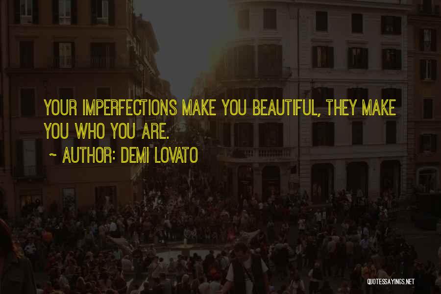 Demi Lovato Quotes: Your Imperfections Make You Beautiful, They Make You Who You Are.