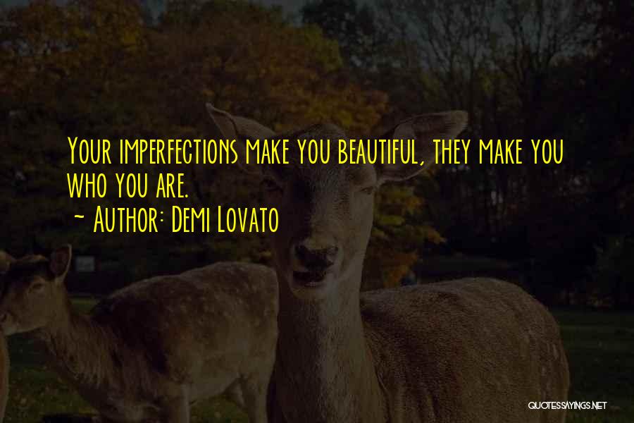 Demi Lovato Quotes: Your Imperfections Make You Beautiful, They Make You Who You Are.