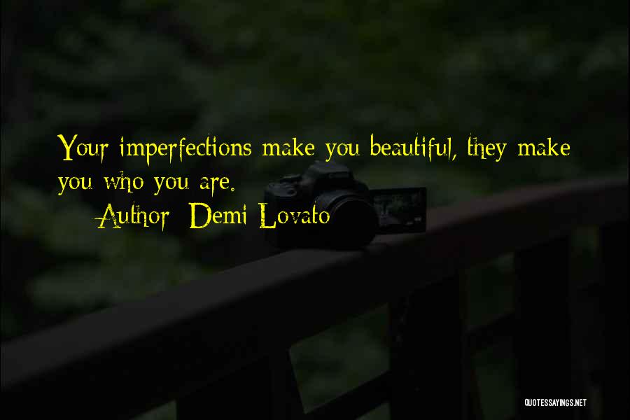 Demi Lovato Quotes: Your Imperfections Make You Beautiful, They Make You Who You Are.