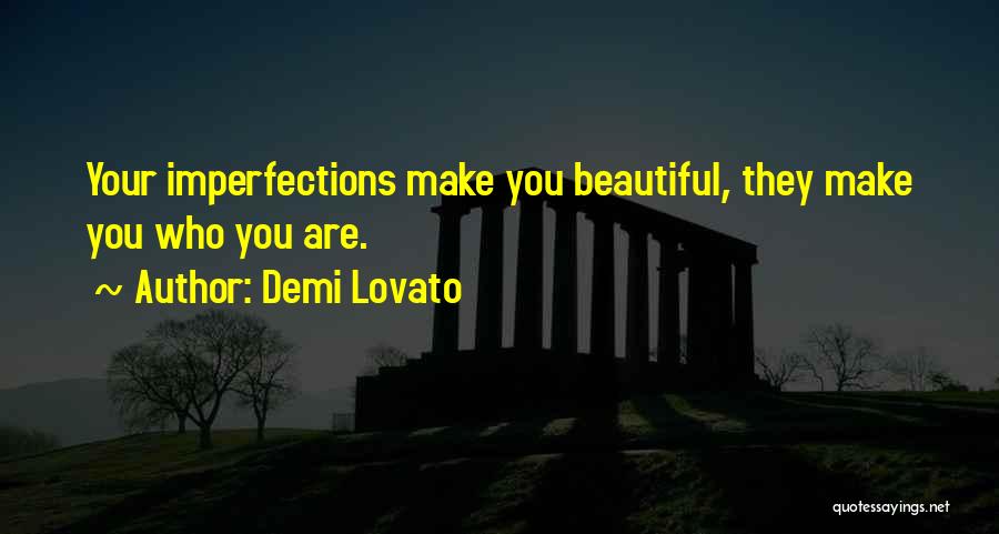 Demi Lovato Quotes: Your Imperfections Make You Beautiful, They Make You Who You Are.
