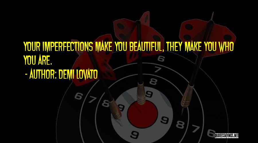 Demi Lovato Quotes: Your Imperfections Make You Beautiful, They Make You Who You Are.