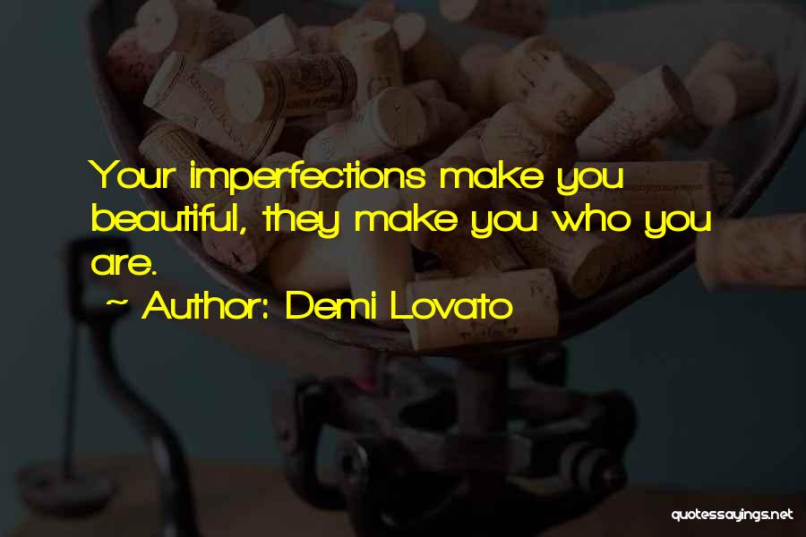 Demi Lovato Quotes: Your Imperfections Make You Beautiful, They Make You Who You Are.