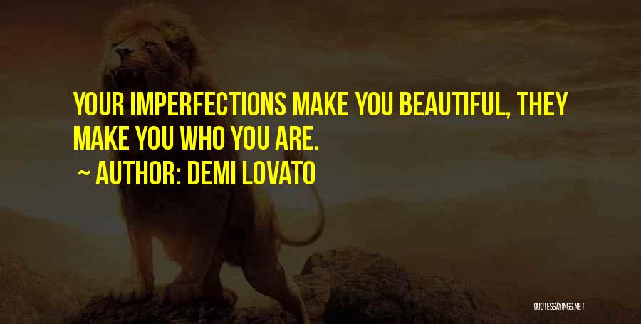 Demi Lovato Quotes: Your Imperfections Make You Beautiful, They Make You Who You Are.