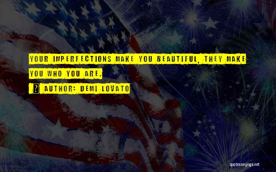 Demi Lovato Quotes: Your Imperfections Make You Beautiful, They Make You Who You Are.