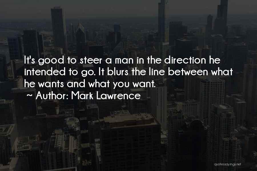 Mark Lawrence Quotes: It's Good To Steer A Man In The Direction He Intended To Go. It Blurs The Line Between What He