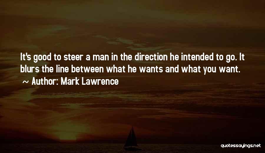 Mark Lawrence Quotes: It's Good To Steer A Man In The Direction He Intended To Go. It Blurs The Line Between What He