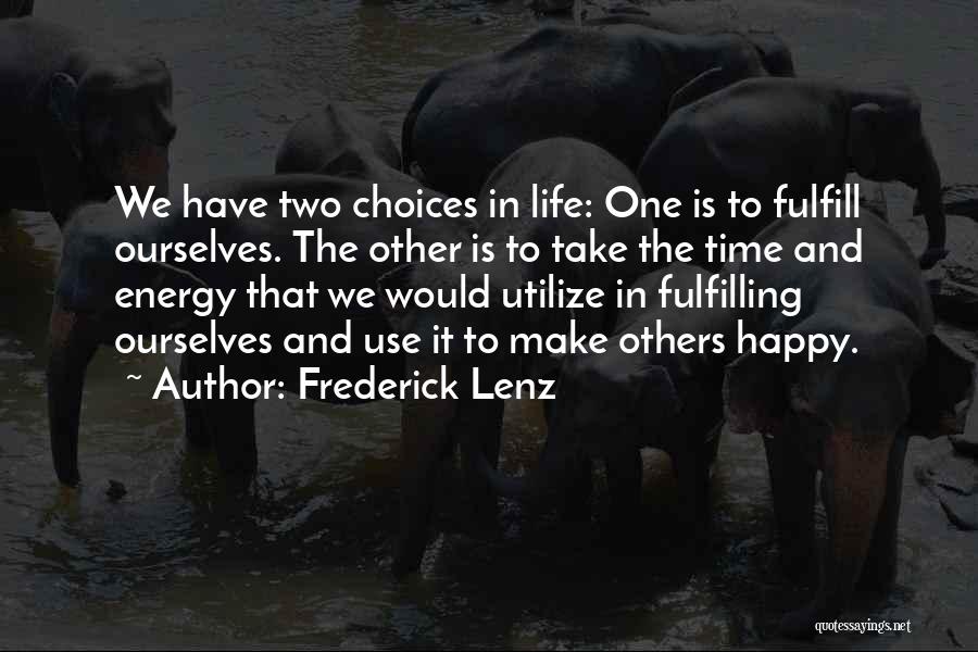 Frederick Lenz Quotes: We Have Two Choices In Life: One Is To Fulfill Ourselves. The Other Is To Take The Time And Energy