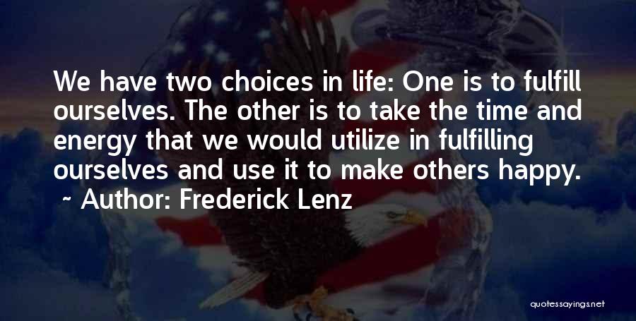 Frederick Lenz Quotes: We Have Two Choices In Life: One Is To Fulfill Ourselves. The Other Is To Take The Time And Energy