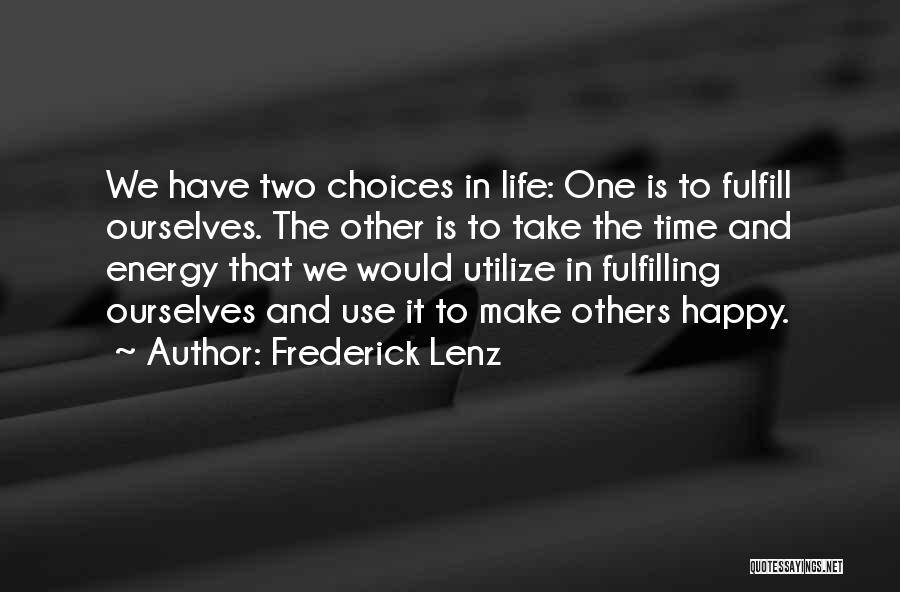 Frederick Lenz Quotes: We Have Two Choices In Life: One Is To Fulfill Ourselves. The Other Is To Take The Time And Energy