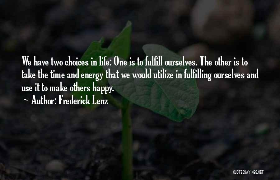 Frederick Lenz Quotes: We Have Two Choices In Life: One Is To Fulfill Ourselves. The Other Is To Take The Time And Energy