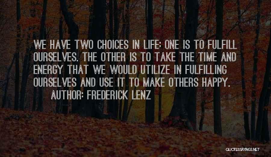 Frederick Lenz Quotes: We Have Two Choices In Life: One Is To Fulfill Ourselves. The Other Is To Take The Time And Energy