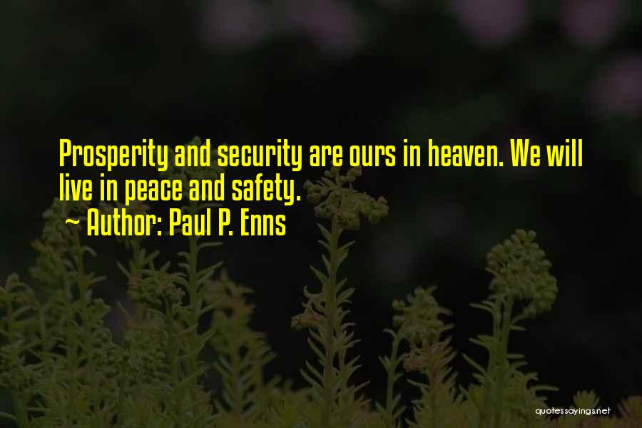 Paul P. Enns Quotes: Prosperity And Security Are Ours In Heaven. We Will Live In Peace And Safety.
