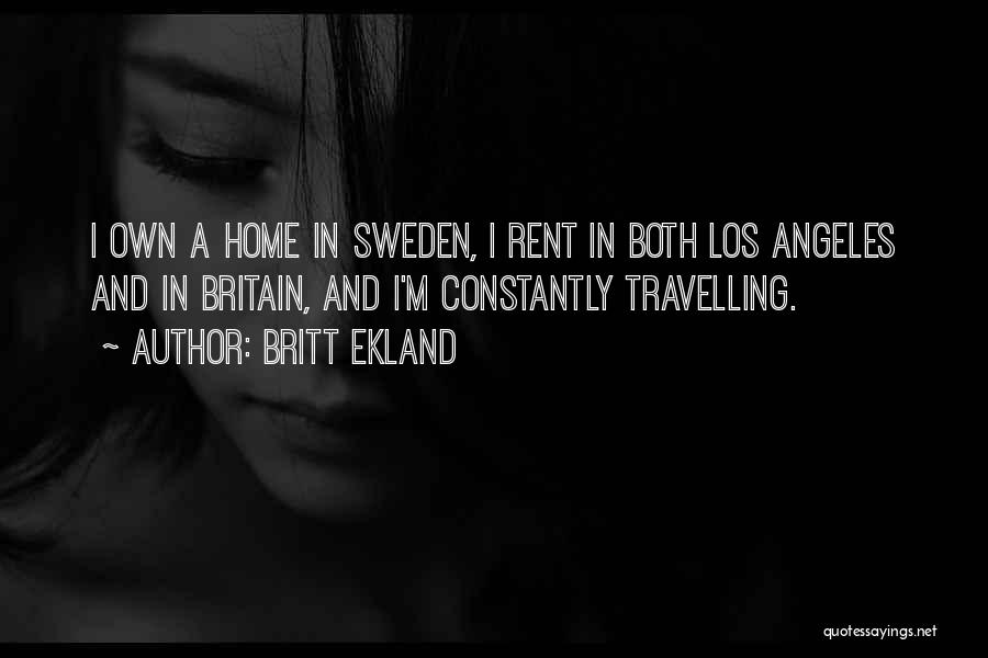 Britt Ekland Quotes: I Own A Home In Sweden, I Rent In Both Los Angeles And In Britain, And I'm Constantly Travelling.