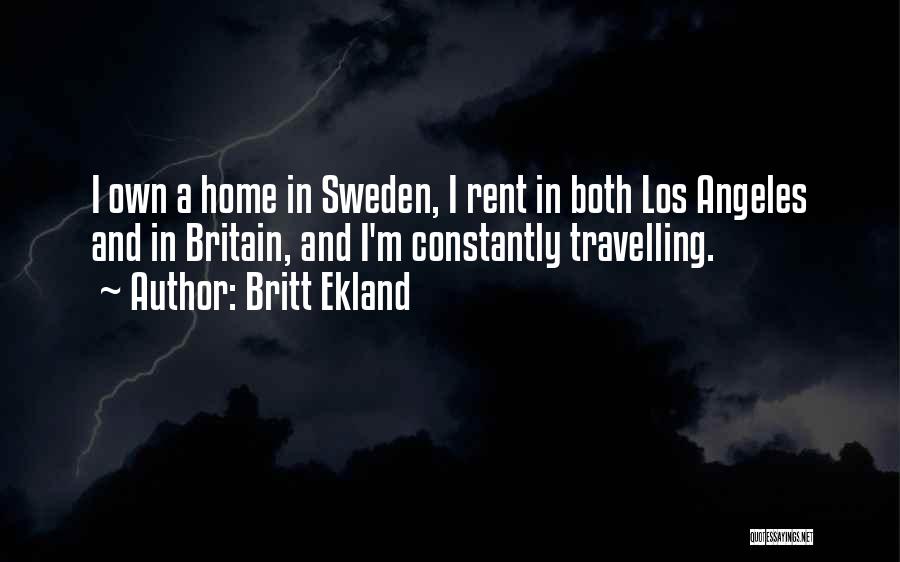 Britt Ekland Quotes: I Own A Home In Sweden, I Rent In Both Los Angeles And In Britain, And I'm Constantly Travelling.