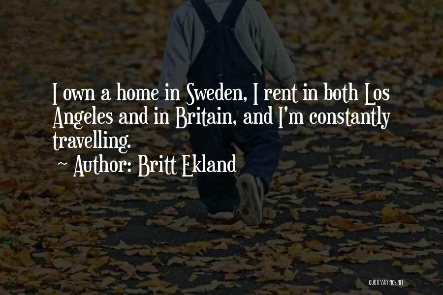 Britt Ekland Quotes: I Own A Home In Sweden, I Rent In Both Los Angeles And In Britain, And I'm Constantly Travelling.