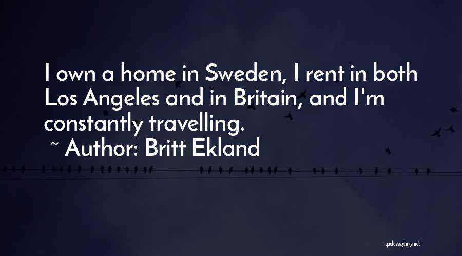 Britt Ekland Quotes: I Own A Home In Sweden, I Rent In Both Los Angeles And In Britain, And I'm Constantly Travelling.