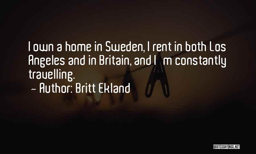 Britt Ekland Quotes: I Own A Home In Sweden, I Rent In Both Los Angeles And In Britain, And I'm Constantly Travelling.