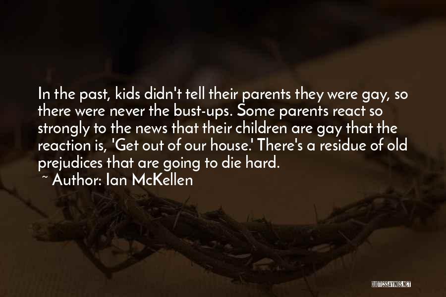 Ian McKellen Quotes: In The Past, Kids Didn't Tell Their Parents They Were Gay, So There Were Never The Bust-ups. Some Parents React