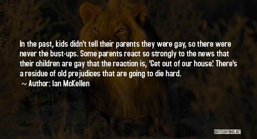 Ian McKellen Quotes: In The Past, Kids Didn't Tell Their Parents They Were Gay, So There Were Never The Bust-ups. Some Parents React