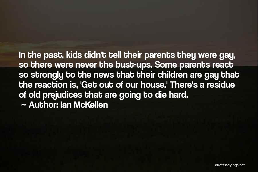 Ian McKellen Quotes: In The Past, Kids Didn't Tell Their Parents They Were Gay, So There Were Never The Bust-ups. Some Parents React
