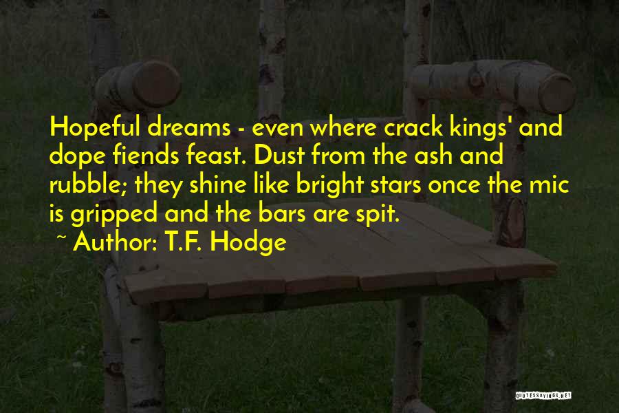 T.F. Hodge Quotes: Hopeful Dreams - Even Where Crack Kings' And Dope Fiends Feast. Dust From The Ash And Rubble; They Shine Like