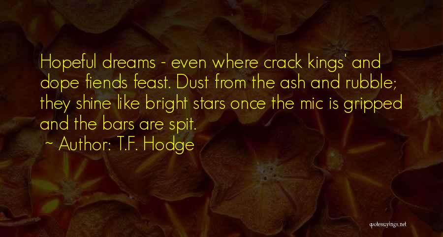 T.F. Hodge Quotes: Hopeful Dreams - Even Where Crack Kings' And Dope Fiends Feast. Dust From The Ash And Rubble; They Shine Like