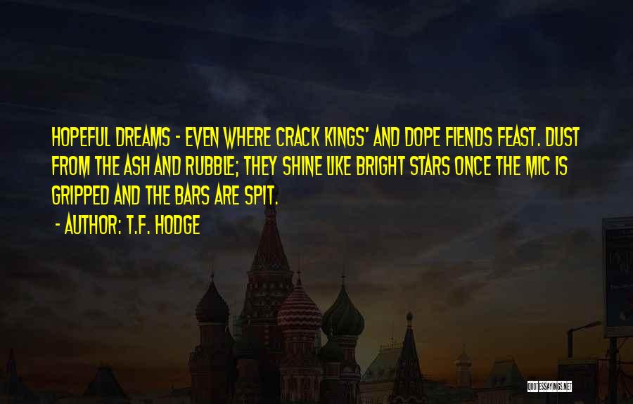 T.F. Hodge Quotes: Hopeful Dreams - Even Where Crack Kings' And Dope Fiends Feast. Dust From The Ash And Rubble; They Shine Like