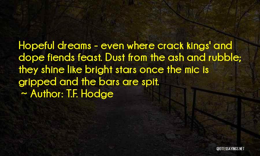 T.F. Hodge Quotes: Hopeful Dreams - Even Where Crack Kings' And Dope Fiends Feast. Dust From The Ash And Rubble; They Shine Like