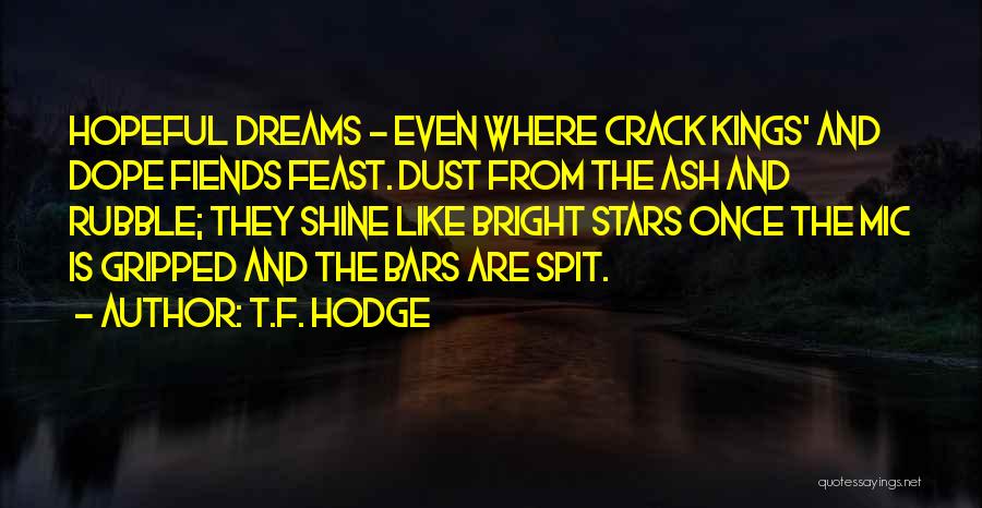 T.F. Hodge Quotes: Hopeful Dreams - Even Where Crack Kings' And Dope Fiends Feast. Dust From The Ash And Rubble; They Shine Like