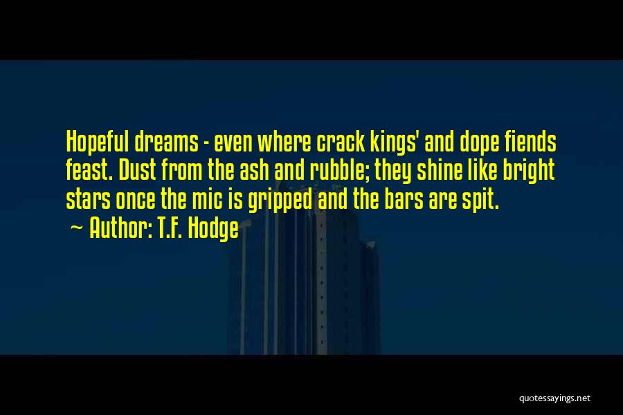 T.F. Hodge Quotes: Hopeful Dreams - Even Where Crack Kings' And Dope Fiends Feast. Dust From The Ash And Rubble; They Shine Like