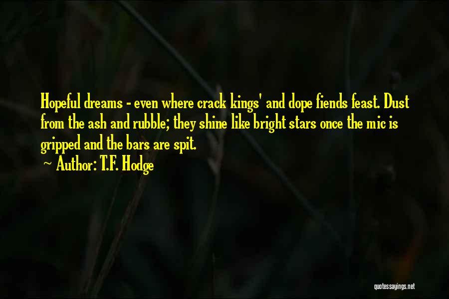 T.F. Hodge Quotes: Hopeful Dreams - Even Where Crack Kings' And Dope Fiends Feast. Dust From The Ash And Rubble; They Shine Like