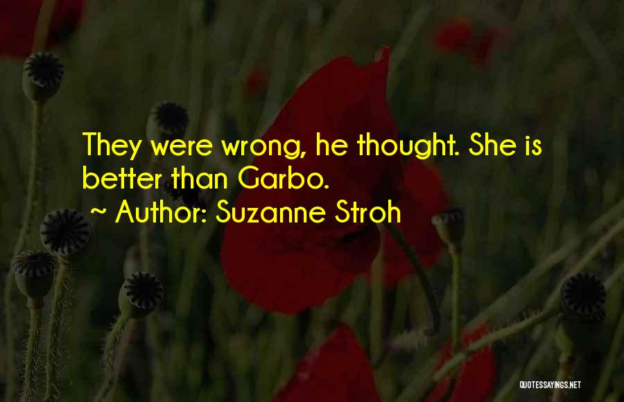 Suzanne Stroh Quotes: They Were Wrong, He Thought. She Is Better Than Garbo.