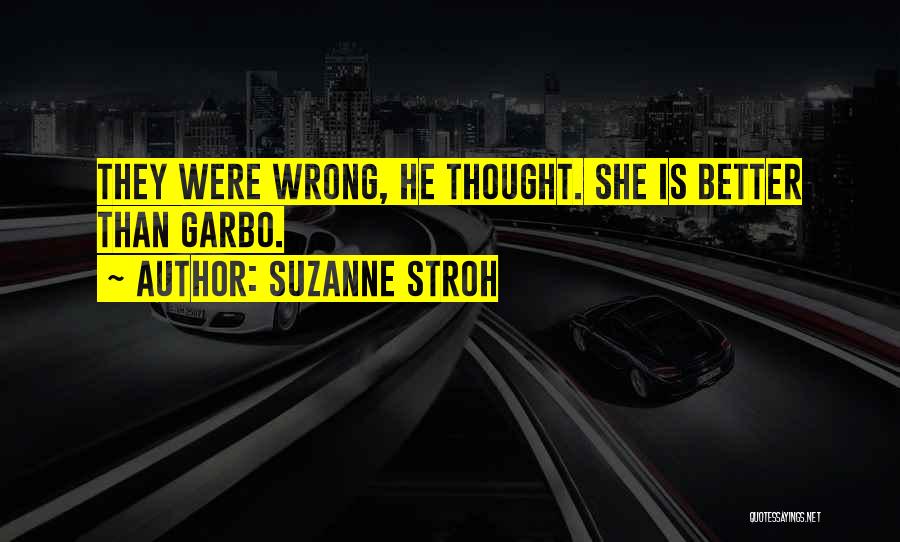 Suzanne Stroh Quotes: They Were Wrong, He Thought. She Is Better Than Garbo.