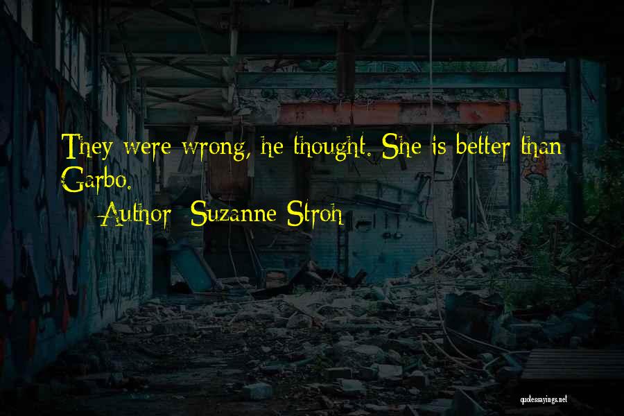 Suzanne Stroh Quotes: They Were Wrong, He Thought. She Is Better Than Garbo.
