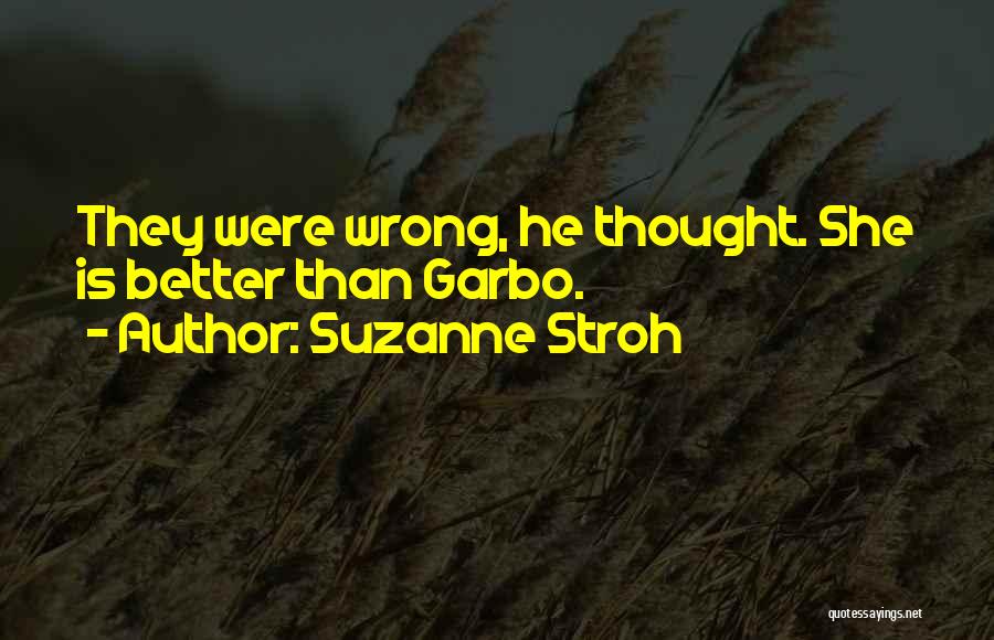 Suzanne Stroh Quotes: They Were Wrong, He Thought. She Is Better Than Garbo.