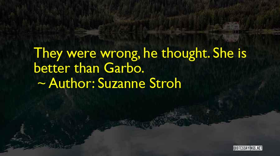 Suzanne Stroh Quotes: They Were Wrong, He Thought. She Is Better Than Garbo.