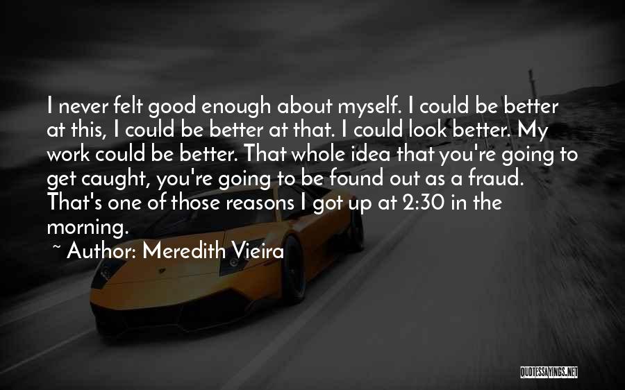 Meredith Vieira Quotes: I Never Felt Good Enough About Myself. I Could Be Better At This, I Could Be Better At That. I