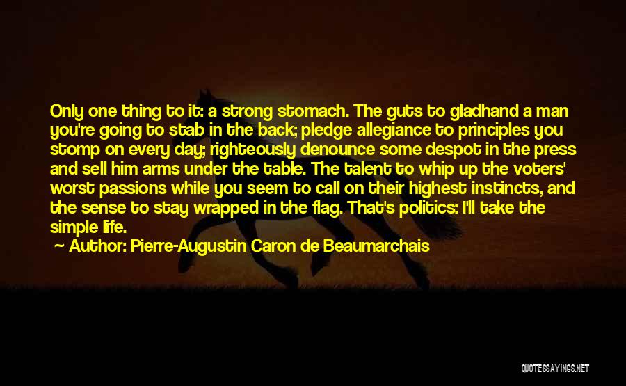 Pierre-Augustin Caron De Beaumarchais Quotes: Only One Thing To It: A Strong Stomach. The Guts To Gladhand A Man You're Going To Stab In The