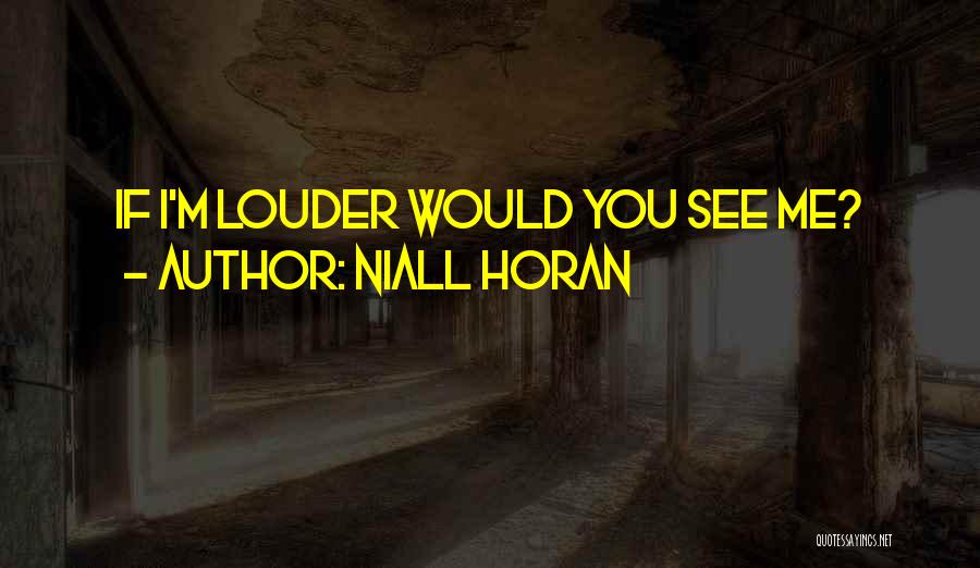 Niall Horan Quotes: If I'm Louder Would You See Me?