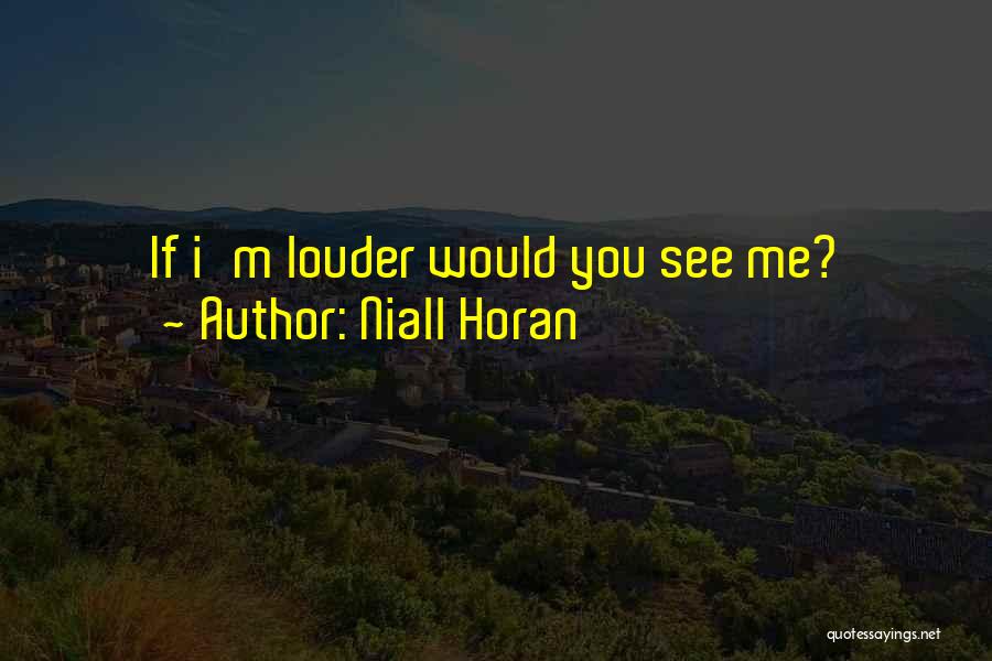 Niall Horan Quotes: If I'm Louder Would You See Me?
