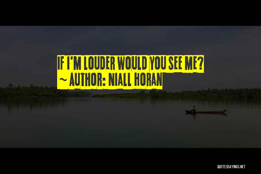 Niall Horan Quotes: If I'm Louder Would You See Me?