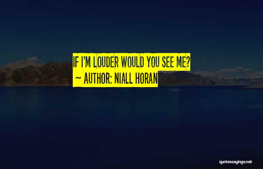 Niall Horan Quotes: If I'm Louder Would You See Me?