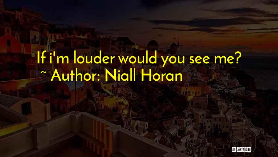 Niall Horan Quotes: If I'm Louder Would You See Me?