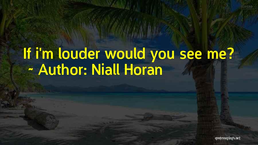 Niall Horan Quotes: If I'm Louder Would You See Me?