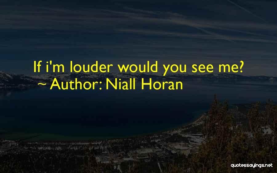 Niall Horan Quotes: If I'm Louder Would You See Me?