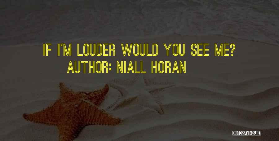 Niall Horan Quotes: If I'm Louder Would You See Me?