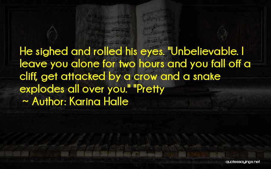 Karina Halle Quotes: He Sighed And Rolled His Eyes. Unbelievable. I Leave You Alone For Two Hours And You Fall Off A Cliff,