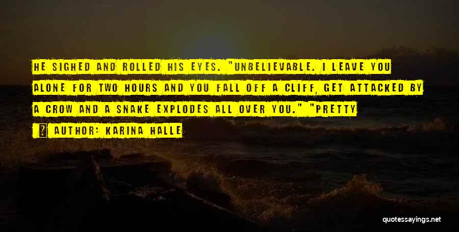 Karina Halle Quotes: He Sighed And Rolled His Eyes. Unbelievable. I Leave You Alone For Two Hours And You Fall Off A Cliff,